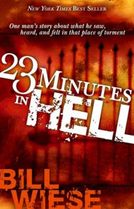Title: 23 Minutes in Hell: One Man's Story about What He Saw, Heard, and Felt in That Place of Torment, Author: Bill Wiese