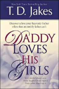 Daddy Loves His Girls: Discover a Love Your Heavenly Father Offers That an Earthly Father Can't