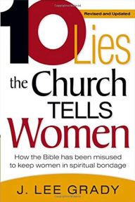 Title: Ten Lies The Church Tells Women: How the Bible Has Been Misused to Keep Women in Spiritual Bondage, Author: J Lee Grady
