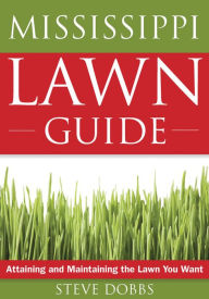 The Mississippi Lawn Guide: Attaining and Maintaining the Lawn You Want