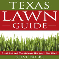 Texas Lawn Guide: Attaining and Maintaining the Lawn You Want