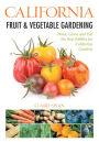 California Fruit & Vegetable Gardening: Plant, Grow, and Eat the Best Edibles for California Gardens