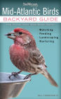 Mid-Atlantic Birds: Backyard Guide - Watching - Feeding - Landscaping - Nurturing - Virginia, West Virginia, Maryland, Delaware, New Jersey, Pennsylvania