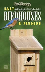 Title: Easy Birdhouses & Feeders: Simple Projects to Attract & Retain the Birds You Want, Author: Michael Berger