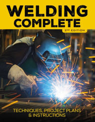 Title: Welding Complete, 2nd Edition: Techniques, Project Plans & Instructions, Author: Michael A. Reeser