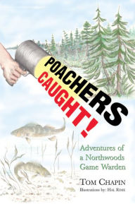 Title: Poachers Caught!: Adventures of a Northwoods Game Warden, Author: Tom Chapin
