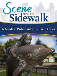 Scene from the Sidewalk: A Guide to Public Art in the Twin Cities