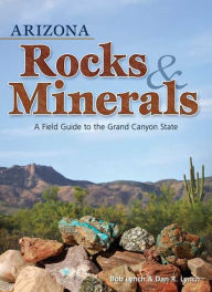 Title: Arizona Rocks & Minerals: A Field Guide to the Grand Canyon State, Author: Bob Lynch