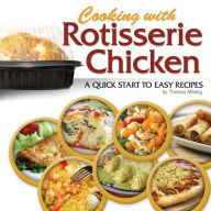 Title: Cooking with Rotisserie Chicken: A Quick Start to Easy Recipes, Author: Theresa Millang