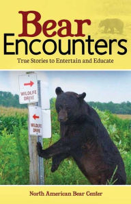 Title: Bear Encounters: True Stories to Entertain and Educate, Author: North American Bear Center