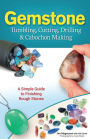 Gemstone Tumbling, Cutting & Drilling: A Simple Guide to Finishing Rough Stones