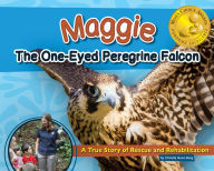 Title: Maggie the One-Eyed Peregrine Falcon: A True Story of Rescue and Rehabilitation, Author: Christie Gove-Berg