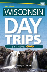 Title: Wisconsin Day Trips by Theme, Author: Mary M. Bauer