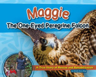 Title: Maggie the One-Eyed Peregrine Falcon: A True Story of Rescue and Rehabilitation, Author: Christie Gove-Berg