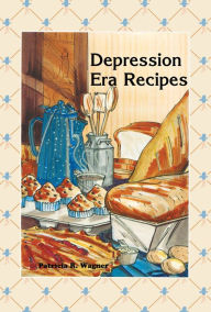 Title: Depression Era Recipes, Author: Patricia Wagner