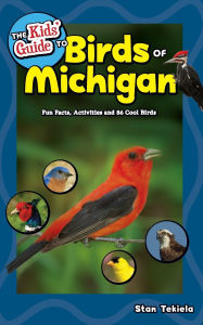 Title: The Kids' Guide to Birds of Michigan: Fun Facts, Activities and 86 Cool Birds, Author: Stan Tekiela