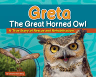 Title: Greta the Great Horned Owl: A True Story of Rescue and Rehabilitation, Author: Christie Gove-Berg