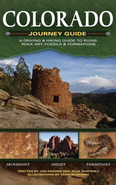 Colorado Journey Guide: A Driving & Hiking Guide to Ruins, Rock Art, Fossils & Formations