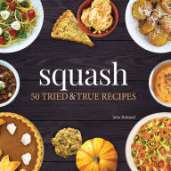 Title: Squash: 50 Tried and True Recipes, Author: Julia Rutland