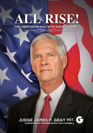 Title: All Rise!: The Libertarian Way with Judge Jim Gray, Author: Jim Gray