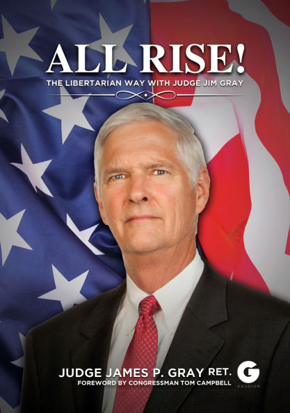 All Rise!: The Libertarian Way with Judge Jim Gray