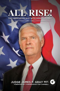 Title: All Rise!: The Libertarian Way with Judge Jim Gray, Author: Jim Gray
