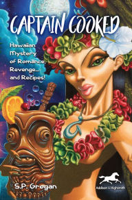 Title: Captain Cooked: Hawaiian Mystery of Romance, Revenge. and Recipes!, Author: S Grogan
