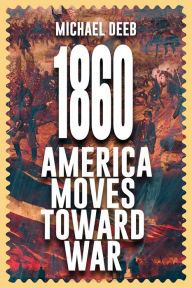 Title: 1860: America Moves Toward War, Author: Michael J. Deeb