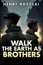 Walk the Earth as Brothers: A Novel
