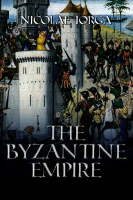 Title: The Byzantine Empire, Author: Nicolae Iorga