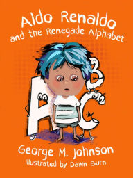 Title: Aldo Renaldo and the Renegade Alphabet, Author: George M. Johnson