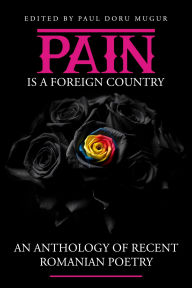 Title: Pain is a Foreign Country: An Anthology of Recent Romanian Poetry, Author: Paul Doru Mugur