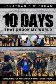 Title: Ten Days That Shook My World: Searching for my father in war-torn Ethiopia, Author: Jonathan Wickham