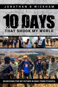 Title: Ten Days That Shook My World: Searching for my father in war-torn Ethiopia, Author: Jonathan Wickham