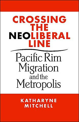 Crossing the Neo-Liberal Line (Place, Culture and Politics Series): Pacific Rim Migration and the Metropolis / Edition 1