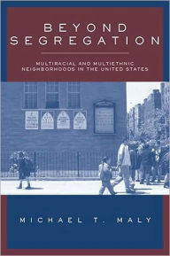 Title: Beyond Segregation: Multiracial And Multiethnic Neighborhoods, Author: Michael Maly