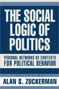 Title: Social Logic Of Politics: Personal Networs As Contexts, Author: Alan Zuckerman