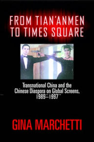Title: From Tian'anmen to Times Square: Transnational China and the Chinese Diaspora on Global Screens, 1989-1997, Author: Gina Marchetti
