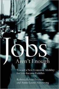 Title: Jobs Aren't Enough: Toward a New Economic Mobility for Low-Income Families, Author: Roberta Iversen