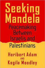 Title: Seeking Mandela: Peacemaking Between Israelis And Palestinians, Author: Heribert Adam