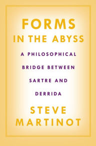 Title: Forms in the Abyss: A Philosophical Bridge Between Sartre and Derrida, Author: Steve Martinot