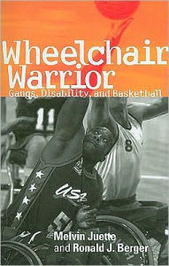 Title: Wheelchair Warrior: Gangs, Disability, and Basketball, Author: Melvin Juette