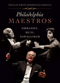 Title: Philadelphia Maestros: Ormandy, Muti, Sawallisch, Author: Phyllis Rodriquez-Peralta