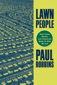 Title: Lawn People: How Grasses, Weeds, and Chemicals Make Us Who We Are, Author: Paul Robbins
