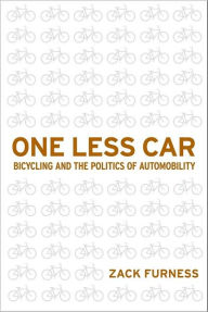 Title: One Less Car: Bicycling and the Politics of Automobility, Author: Zack Furness