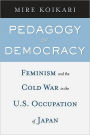 Pedagogy of Democracy: Feminism and the Cold War in the U.S. Occupation of Japan