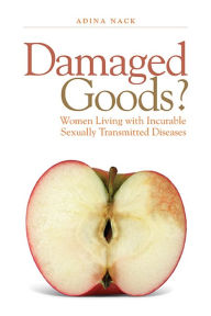 Title: Damaged Goods?: Women Living With Incurable Sexually Transmitted Diseases, Author: Adina Nack