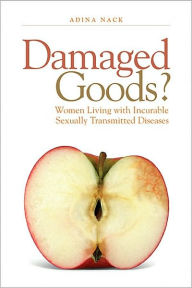 Title: Damaged Goods?: Women Living With Incurable Sexually Transmitted Diseases, Author: Adina Nack
