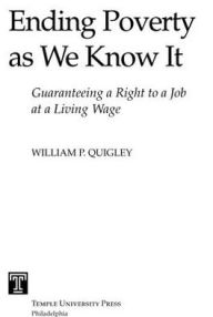 Title: Ending Poverty As We Know It: Guaranteeing A Right To A Job, Author: William Quigley