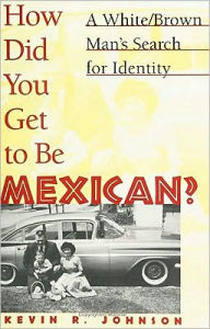 Title: How Did You Get To Be Mexican, Author: Kevin Johnson
